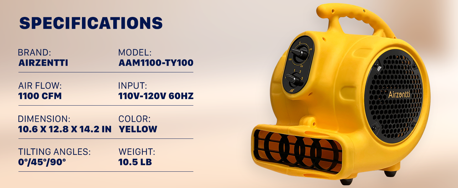 Airzentti Air Mover Specifications with 1100 CFM air flow, 110 o 120 volts input and weighs in 10.5 pounds, 3 tilting angles including 0, 45 and 90 degrees.